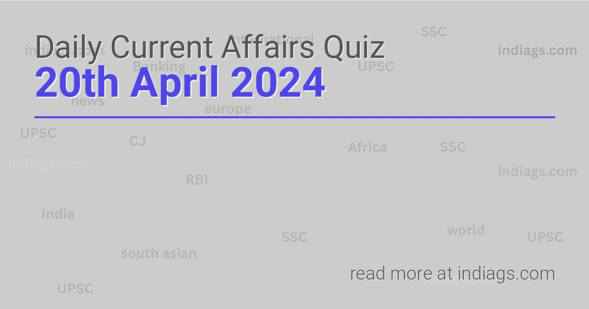 Image for the Daily Current Affairs Quiz of 20 April 2024 from indiags.com