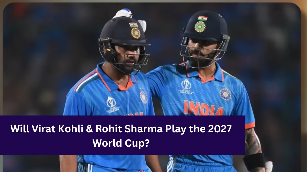 Will Virat Kohli & Rohit Sharma Play the 2027 World Cup?